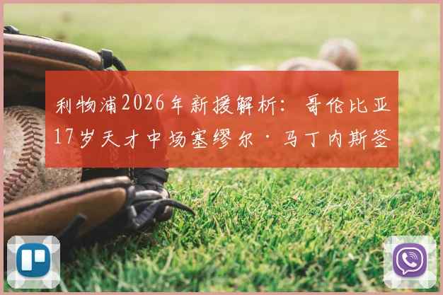 利物浦2026年新援解析：哥伦比亚17岁天才中场塞缪尔·马丁内斯签约青年队，他的到来意味着什么？
