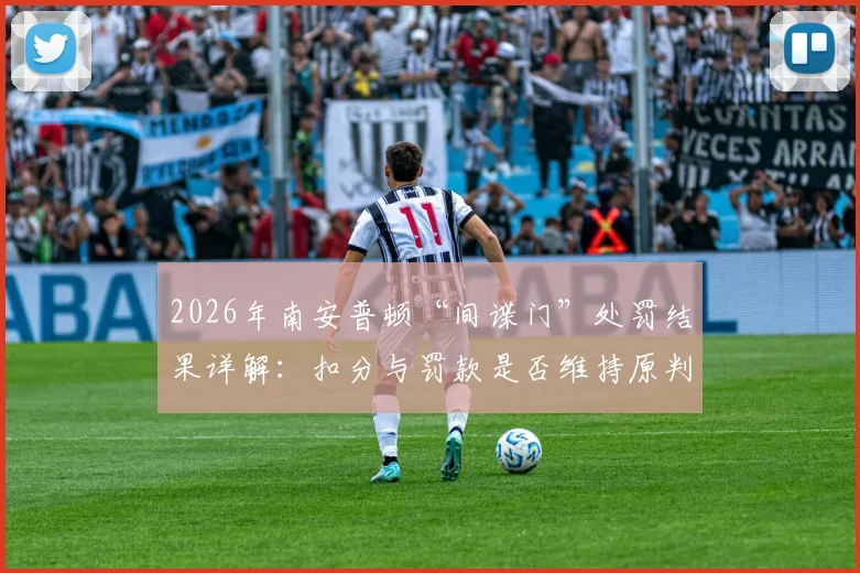 2026年南安普顿“间谍门”处罚结果详解:扣分与罚款是否维持原判,天空体育权威解读